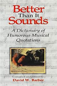 Download Better Than It Sounds!: A Dictionary of Humourous  Musical Quotations (Musical Quotations S.) fb2