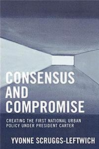 Download Consensus and Compromise: Creating the First National Urban Policy under President Carter fb2
